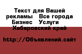  Текст для Вашей рекламы - Все города Бизнес » Услуги   . Хабаровский край